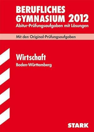 Seller image for Abitur-Prfungsaufgaben Berufliche Gymnasien Baden-Wrttemberg. Mit Lsungen: Wirtschaft 2012; Mit den Original-Prfungsaufgaben Jahrgnge 2005-2011 for sale by Studibuch