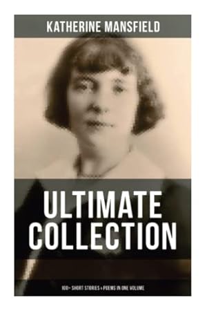 Image du vendeur pour Katherine Mansfield Ultimate Collection: 100+ Short Stories & Poems in One Volume: Prelude, Bliss, At the Bay, The Garden Party, A Birthday, Poems at the Villa Pauline mis en vente par WeBuyBooks