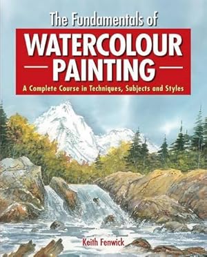 Immagine del venditore per The Fundamentals of Watercolour Painting: A Complete Course in Techniques, Subjects and Styles venduto da WeBuyBooks