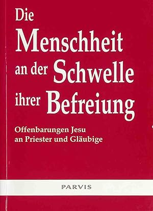 Die Menschheit an der Schwelle ihrer Befreiung: Offenbarungen Jesu an Priester und Gläubige.