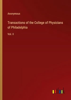 Imagen del vendedor de Transactions of the College of Physicians of Philadelphia : Vol. II a la venta por AHA-BUCH GmbH