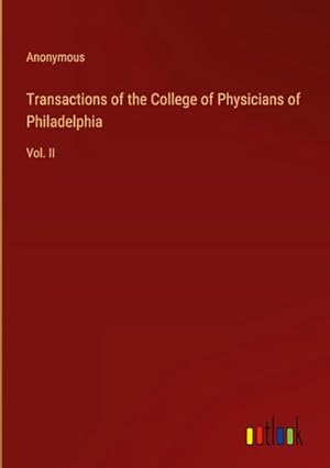 Imagen del vendedor de Transactions of the College of Physicians of Philadelphia : Vol. II a la venta por AHA-BUCH GmbH