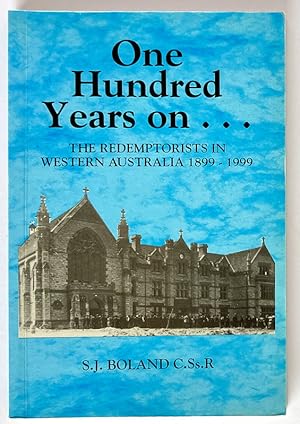 One hundred Years On.: The Redemptorists in Western Australia 1899-1999 by S J Boland