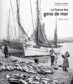 La France des gens de mer 1900-1950 - Contre-Amiral Fran?ois Bellec