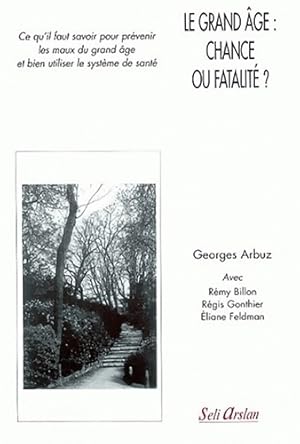 Bild des Verkufers fr Le grand ?ge chance ou fatalit? ? : Ce qu'il faut savoir pour pr?venir les maux du grand ?ge et bien utiliser le syst?me de sant? - Georges Arbuz zum Verkauf von Book Hmisphres