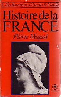 Histoire de la France Tome II : Des Bourbons ? Charles de Gaulle - Pierre Miquel