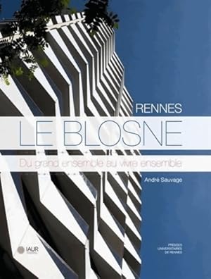 Rennes le Blosne. Du grand ensemble au vivre ensemble - Andr? Sauvage