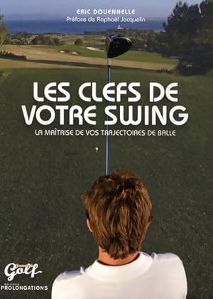 Les clefs de votre swing - Eric Douennelle