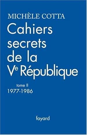 Cahiers secrets de la Ve r publique Tome II : 1977-1986 - Mich le Cotta