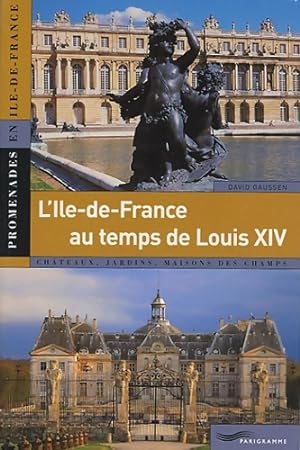 l'Ile-de-France au temps de Louis XIV - David Gaussen