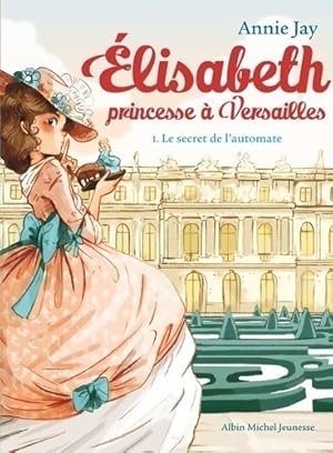 Image du vendeur pour Le secret de l'automate : Elisabeth princesse ? Versailles Tome I - Annie Jay mis en vente par Book Hmisphres