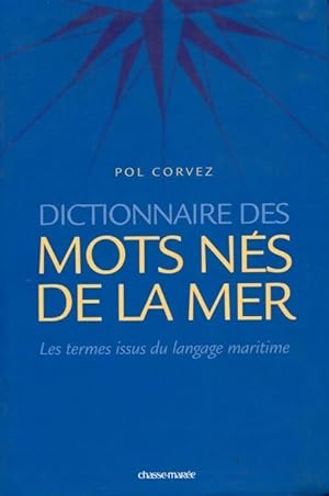 Dictionnaire des mots n s de la mer. Les termes fran ais issus du langage maritime - Pol Corvez