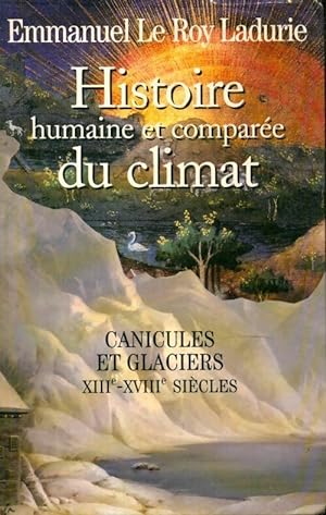 Histoire humaine et compar?e du climat Tome I : canicules et glaciers - Emmanuel Le Roy Ladurie