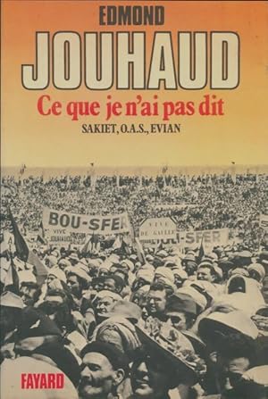 Ce que je n'ai pas dit. Sakiet, O.A.S., Evian - Edmond Jouhaud