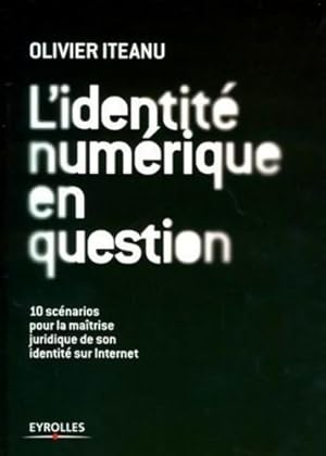 Bild des Verkufers fr L'identit? num?rique en question : 10 sc?narios pour une bonne gestion juridique de son identit? sur internet - Olivier Iteanu zum Verkauf von Book Hmisphres