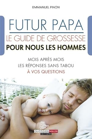 Futur papa : Le guide de grossesse pour nous les hommes - Emmanuel Pinon