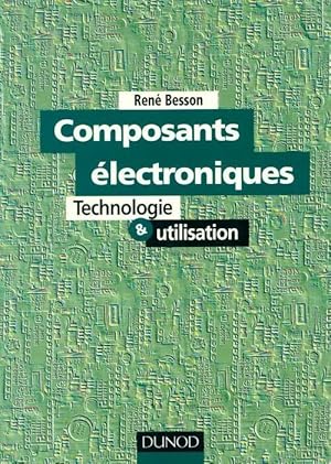 Composants  lectroniques. Technologie & utilisation - Ren  Besson