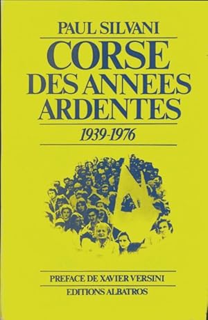 Corse des ann?es ardentes : 1939-1976 - Paul Silvani