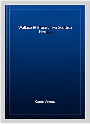 Imagen del vendedor de Wallace & Bruce : Two Scottish Heroes a la venta por GreatBookPrices