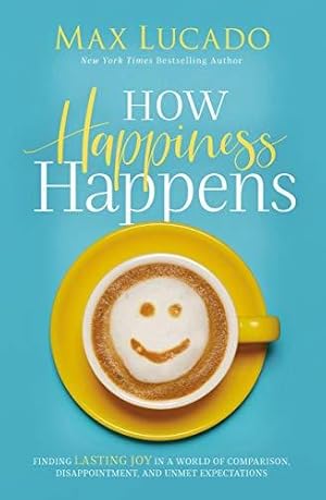Seller image for How Happiness Happens: Finding Lasting Joy in a World of Comparison, Disappointment, and Unmet Expectations for sale by WeBuyBooks