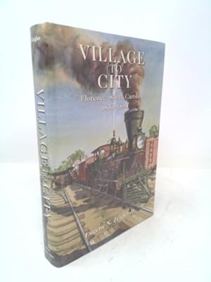 Bild des Verkufers fr VILLAGE TO CITY Florence, South Carolina 1853-1893 zum Verkauf von ThriftBooksVintage