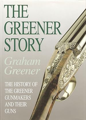 Seller image for THE GREENER STORY: THE HISTORY OF THE GREENER GUNMAKERS AND THEIR GUNS. By Graham Greener. for sale by Coch-y-Bonddu Books Ltd