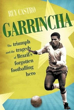 Imagen del vendedor de Garrincha: The Triumph and Tragedy of Brazil's Forgotten Footballing Hero a la venta por WeBuyBooks