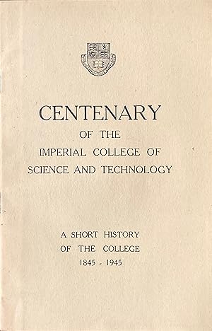 Centenary of the Imperial College of Science and Technoloy: a short history of the College 1845-1945