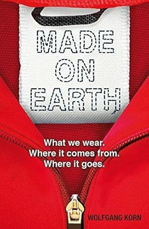 Bild des Verkufers fr Made on Earth: What we wear. Where it comes from. Where it goes. zum Verkauf von WeBuyBooks