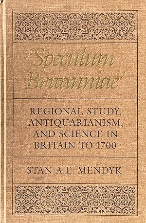Speculum Britanniae': regional study, antiquarianism, and science in Britain to 1700