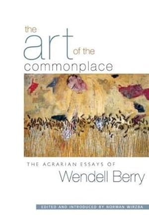 Image du vendeur pour The Art of the Commonplace: The Agrarian Essays of Wendell Berry mis en vente par WeBuyBooks