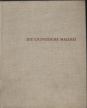 Die chinesische Malerei. die Geschichte der chinesischen Malerei von den Anfängen bis zur Gegenwart.