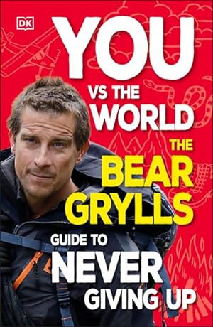 Bild des Verkufers fr You Vs the World : The Bear Grylls Guide to Never Giving Up zum Verkauf von Smartbuy