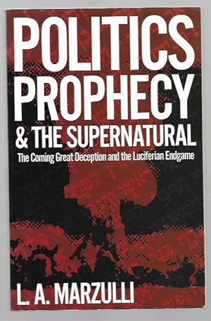 Imagen del vendedor de Politics, Prophecy & The Supernatural: The Coming Great Deception and the Luciferian End Game a la venta por K. L. Givens Books