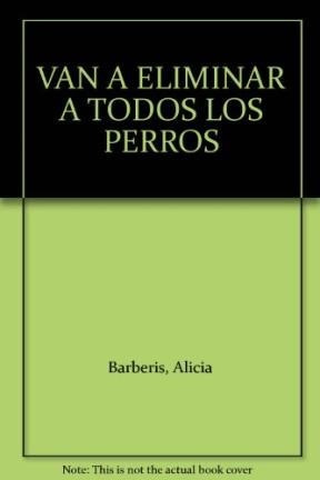 Seller image for Van A Eliminar A Todos Los Perros (coleccion Mitad Del Mund for sale by Juanpebooks