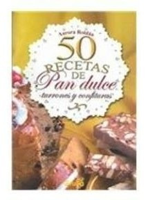 Seller image for 50 Recetas De Pan Dulce Turrones Y Confituras - Roldan Auro for sale by Juanpebooks