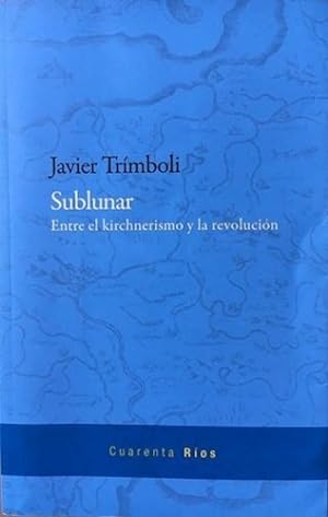 Image du vendeur pour Sublunar Entre El Kirchnerismo Y La Revolucion - Trimboli J mis en vente par Juanpebooks