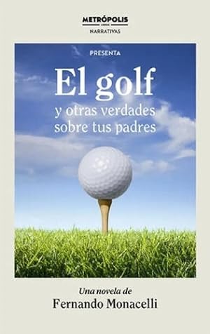 Bild des Verkufers fr El Golf Y Otras Verdades Sobre Tus Padres - F. Monacelli zum Verkauf von Juanpebooks