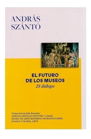 Seller image for El Futuro De Los Museos - Andras Szanto - Hidalgo - Libro for sale by Juanpebooks