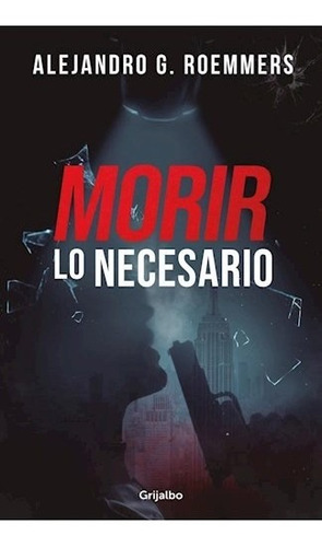 Seller image for Libro Morir Lo Necesario - Alejandro G. Roemmers - Grijalbo for sale by Juanpebooks