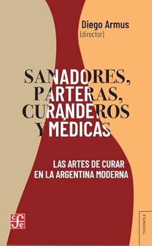 Imagen del vendedor de Sanadores, Parteras, Curanderos, M dicas: Las Artes De Curar En La Argentina Moderna, De Diego Armus. Serie 0 Editorial Fondo De Cultura, Tapa Blanda En Espa ol, 2022 a la venta por Juanpebooks