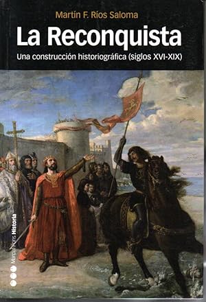 La reconquista. Una construccion historiografica (siglos XVI-XIX)