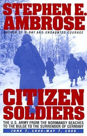 Bild des Verkufers fr Citizen Soldiers: U.S.Army from the Normandy Beaches to the Bulge, to the Surrender of Germany, June 7, 1944 to May 7, 1945 zum Verkauf von WeBuyBooks
