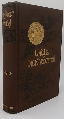 UNCLE DICK WOOTTON: The Pioneer Frontiersman of the Rocky Mountain Region. An Account of the Adve...