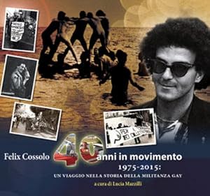Felix Cossolo. 40 anni in movimento 1975-2015: un viaggio nella storia della militanza gay