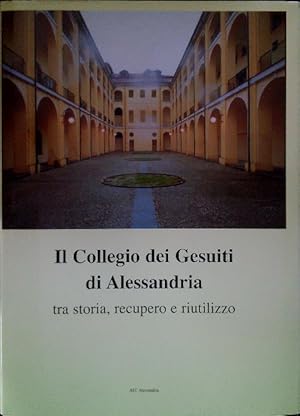 Bild des Verkufers fr Il Collegio dei Gesuiti di Alessandria tra storia, recupero e riutilizzo zum Verkauf von Librodifaccia