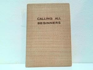 Seller image for Calling all Beginners - Sowie diejenigen, die noch einmal anfangen wollen. Ein Schnellkurs der Englischen Sprache. Im Auftrag der English by Radio-Abteilung der British Broadcasting Corporations, London. for sale by Antiquariat Kirchheim