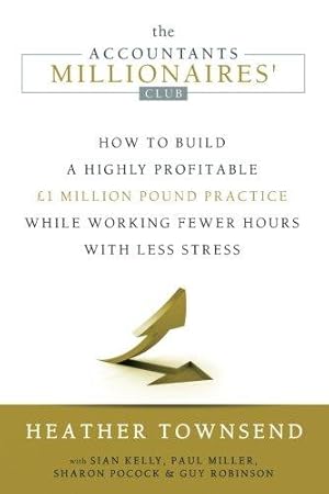 Seller image for The Accountants Millionaires' Club: How to build a £1 million practice while working fewer hours with less stress. for sale by WeBuyBooks
