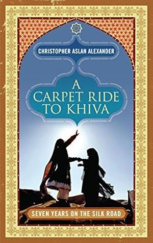 Image du vendeur pour A Carpet Ride to Khiva: Seven Years on the Silk Road mis en vente par WeBuyBooks