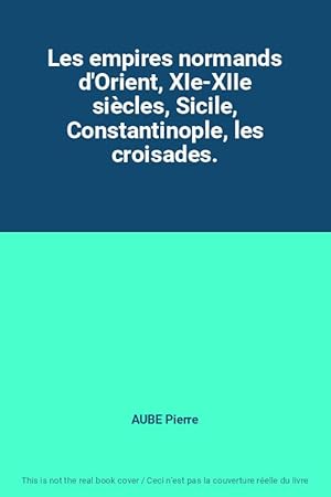 Seller image for Les empires normands d'Orient, XIe-XIIe sicles, Sicile, Constantinople, les croisades. for sale by Ammareal